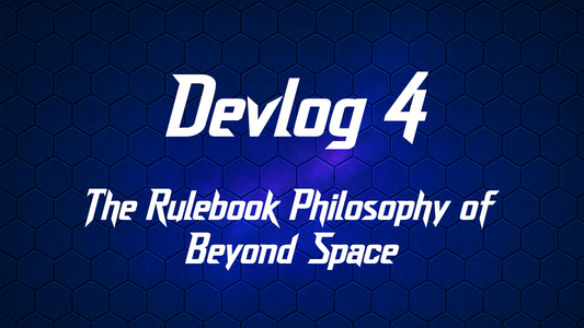Dev Blog 4 - The Rulebook Philosophy of Beyond Space